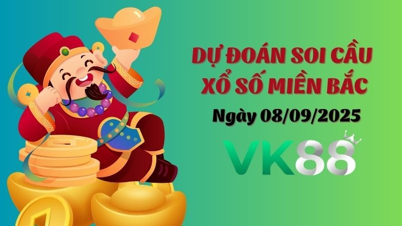VK88 Dự Đoán Soi Cầu Xổ Số Miền Bắc Ngày 08/09/2025 - Đánh Là Trúng Bạc Tỷ