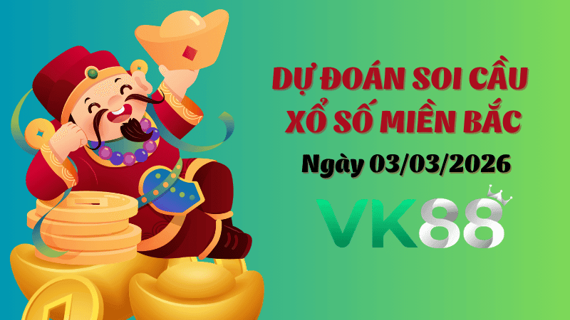 VK88 Dự Đoán Soi Cầu Xổ Số Miền Bắc Ngày 03/03/2026 - Đánh Là Trúng Đậm