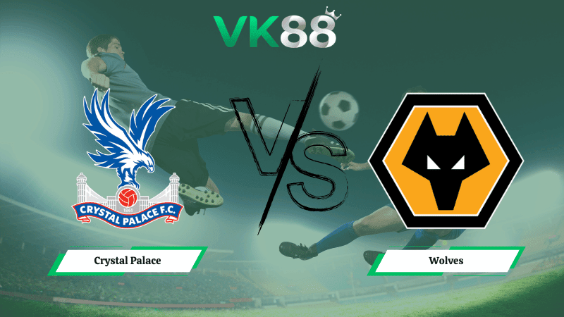 VK88 Nhận định soi kèo Crystal Palace vs Wolves  21h00 ngày 22/02/2026 – Ngoại hạng Anh
