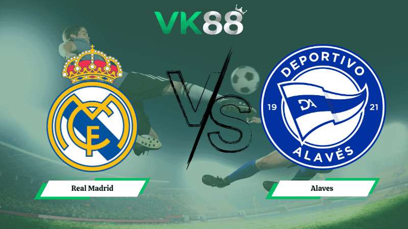 VK88 Nhận định soi kèo Real Madrid vs Alaves 02h30 ngày 22/04/2026 – La Liga