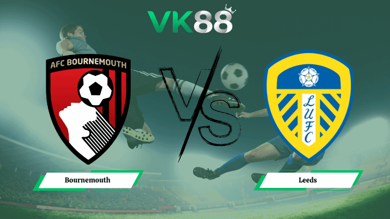 VK88 Nhận định soi kèo Bournemouth vs Leeds 02h00 ngày 23/04/2026 – Ngoại hạng Anh