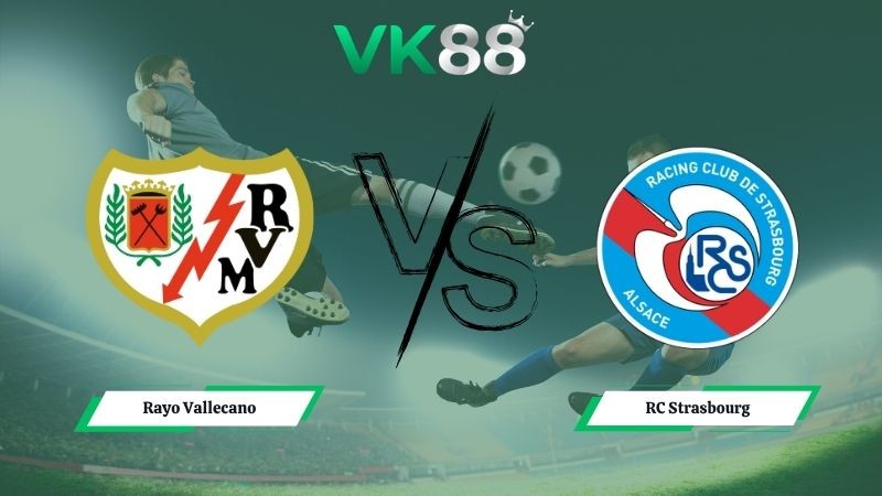 VK88 Nhận định soi kèo Rayo Vallecano vs RC Strasbourg  02h00 ngày 01/05/2026 – Conference League