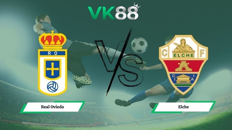 VK88 Nhận định soi kèo Real Oviedo vs Elche 21h15 ngày 26/04/2026 – La Liga