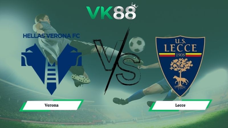 VK88 Nhận định soi kèo Verona vs Lecce 01h45 ngày 26/04/2026 – Serie A