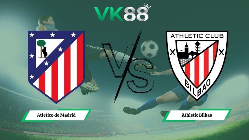 VK88 Nhận định soi kèo Atletico de Madrid vs Athletic Bilbao 02h00 ngày 26/04/2026 – La Liga