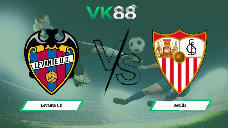 VK88 Nhận định soi kèo Levante UD vs Sevilla 00h00 ngày 24/04/2026 – La Liga