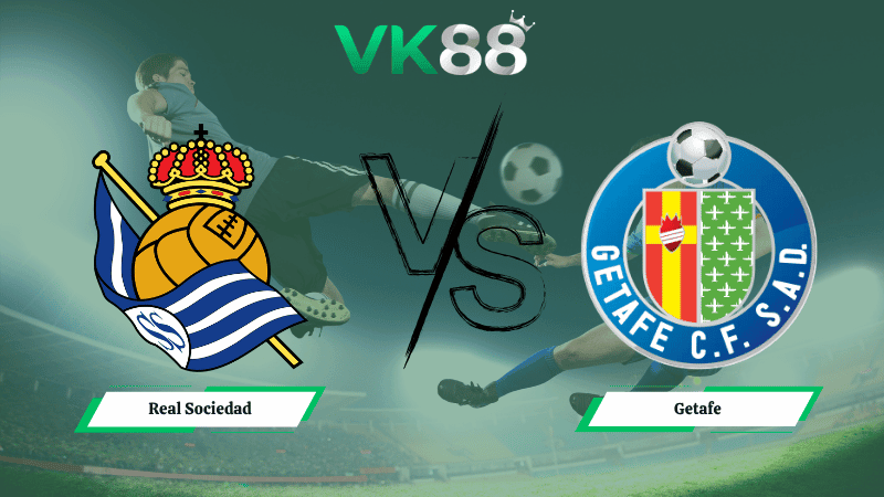 VK88 Nhận định soi kèo Real Sociedad vs Getafe 01h00 ngày 23/04/2026 – La Liga