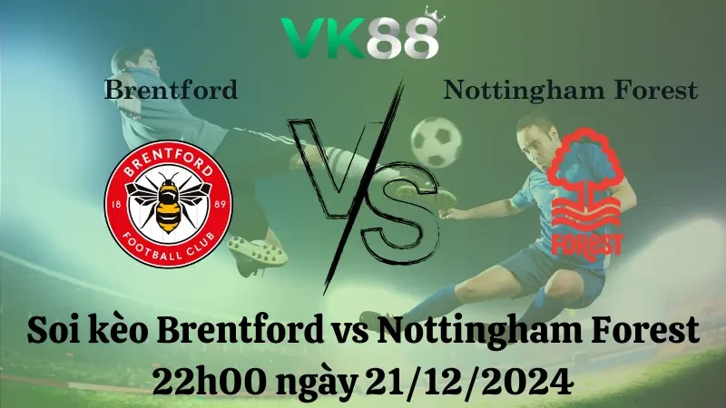 VK88 Nhận định soi kèo Brentford vs Nottingham Forest 22h00 ngày 21/12/2024 – Ngoại hạng Anh