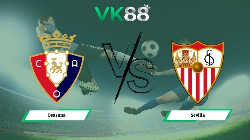 VK88 Nhận định soi kèo Osasuna vs Sevilla 23h30 ngày 26/04/2026 – La Liga