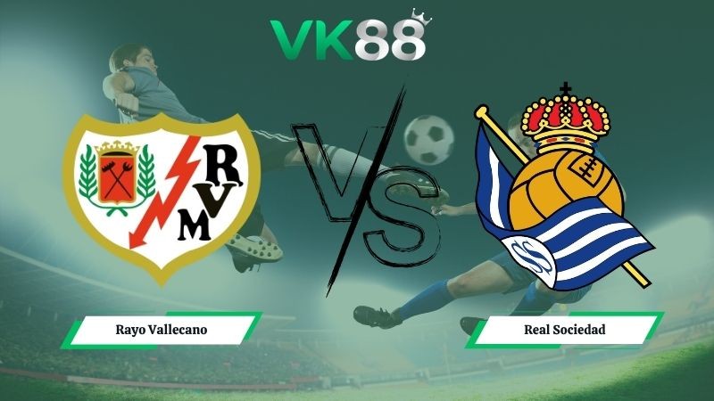 VK88 Nhận định soi kèo Rayo Vallecano vs Real Sociedad 19h00 ngày 26/04/2026 – La Liga