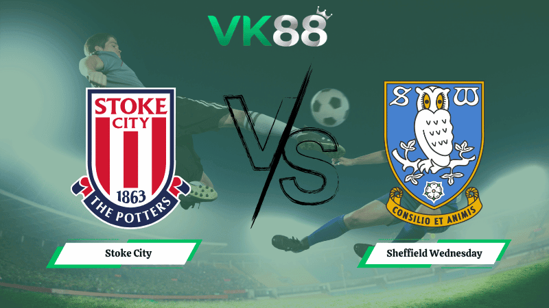 VK88 Nhận định soi kèo Stoke City vs Sheffield Wednesday 21h00 ngày 03/04/2026 – Hạng nhất Anh