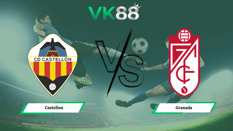 VK88 Nhận định soi kèo Castellon vs Granada 00h00 ngày 07/04/2026 – Hạng 2 Tây Ban Nha