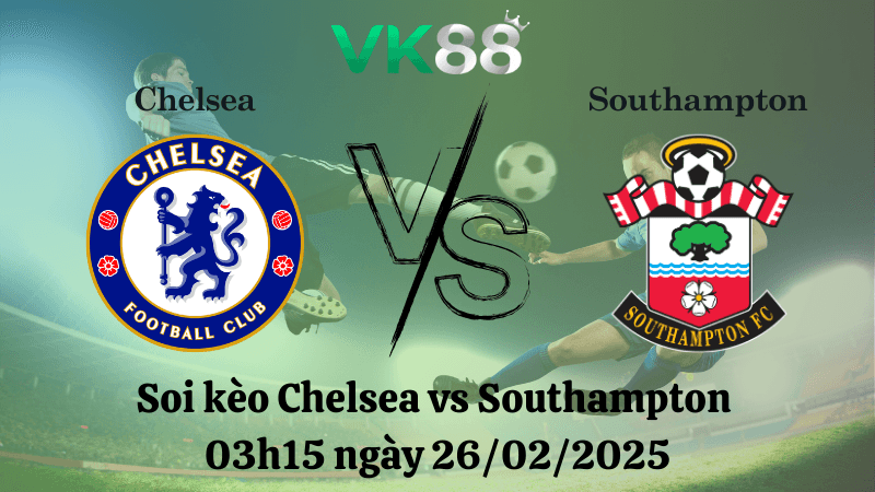 VK88 Nhận định soi kèo Chelsea vs Southampton 03h15 ngày 26/02/2025 - Ngoại Hạng Anh