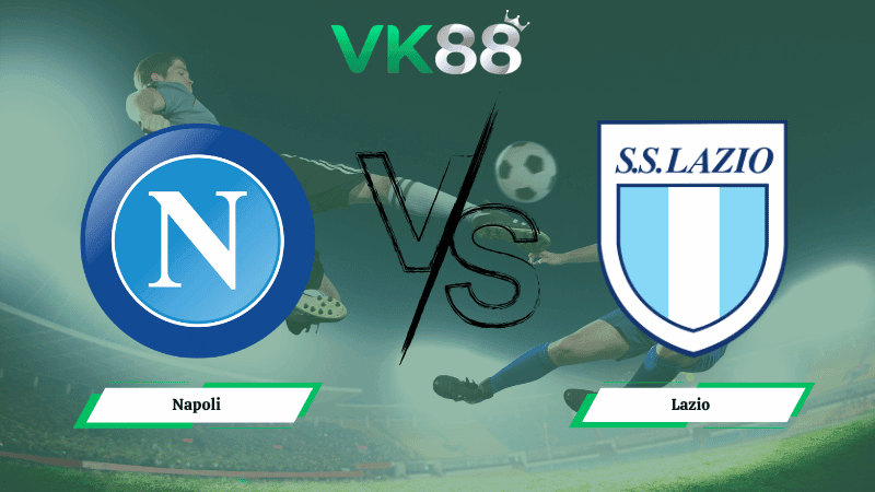 VK88 Nhận định soi kèo Napoli vs Lazio 23h00 ngày 18/04/2026 – Serie A