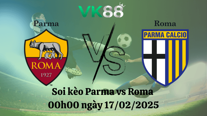 VK88 Nhận định soi kèo Parma vs Roma 00h00 ngày 17/02/2025 - Serie A