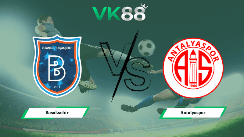VK88 Nhận định soi kèo Basaksehir vs Antalyaspor 00h00 ngày 19/03/2026 – VĐQG Thổ Nhĩ Kỳ