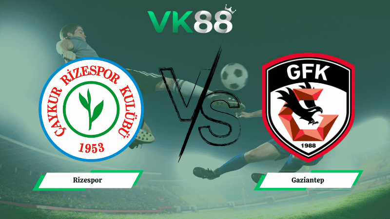 VK88 Nhận định soi kèo Rizespor vs Gaziantep 00h00 ngày 14/04/2026 – VĐQG Thổ Nhĩ Kỳ