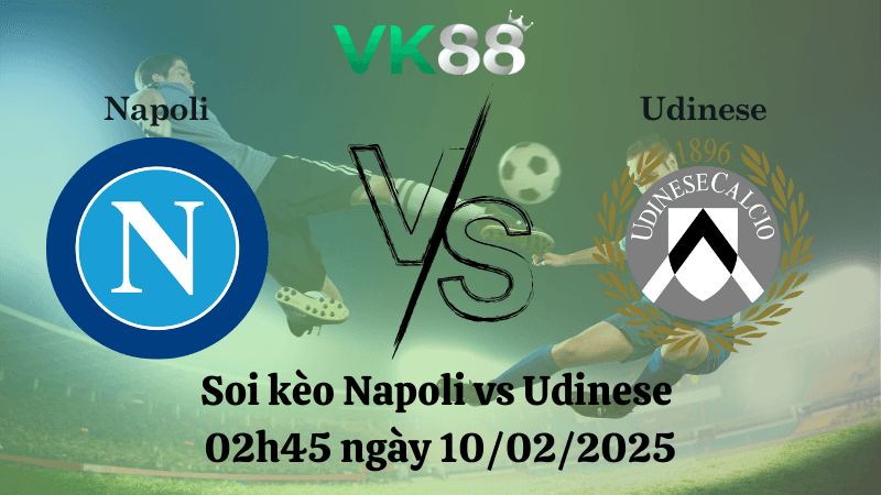 VK88 Nhận định soi kèo Napoli vs Udinese 02h45 ngày 10/02/2025 - Serie A
