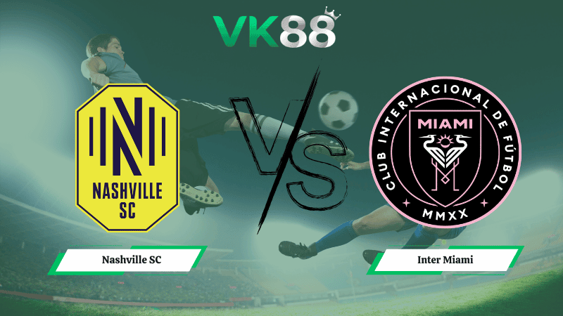 VK88 Nhận định soi kèo  Nashville SC vs  Inter Miami 06h30 ngày 12/03/2026 – CONCACAF Champions Cup