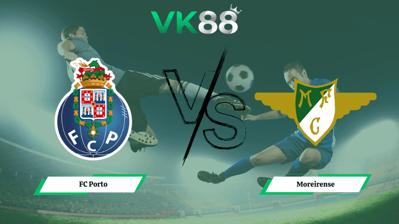 VK88 Nhận định soi kèo FC Porto vs Moreirense 03h30 ngày 16/03/2026 – VĐQG Bồ Đào Nha