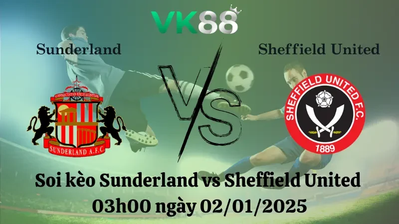 VK88 Nhận định soi kèo Sunderland vs Sheffield United 03h00 ngày 02/01/2025 – Hạng nhất Anh