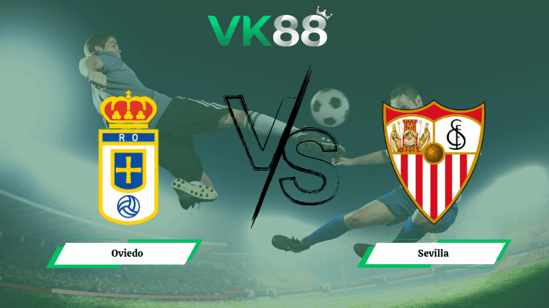 VK88 Nhận định soi kèo Oviedo vs Sevilla 23h30 ngày 05/04/2026 – La Liga