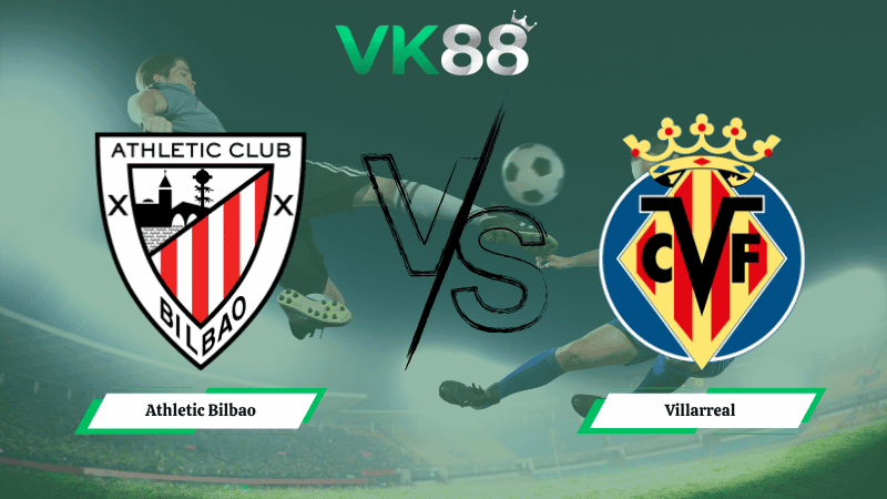 VK88 Nhận định soi kèo Athletic Bilbao vs Villarreal 02h00 ngày 13/04/2026 – La Liga