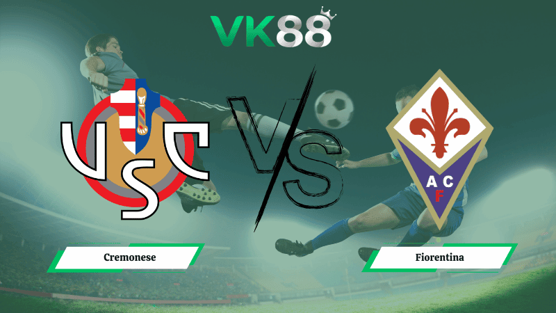 VK88 Nhận định soi kèo Cremonese vs Fiorentina 02h45 ngày 17/03/2026 – Serie A