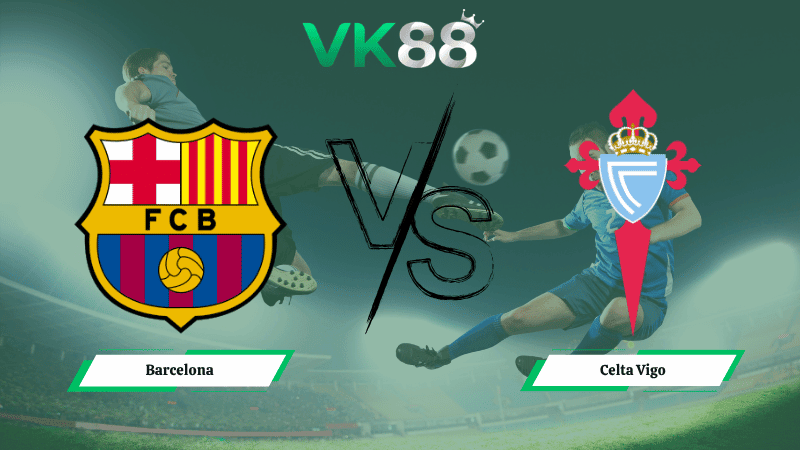 VK88 Nhận định soi kèo Barcelona vs Celta Vigo 02h30 ngày 23/04/2026 – La Liga