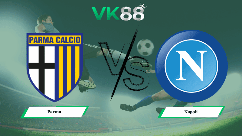 VK88 Nhận định soi kèo Parma vs Napoli 20h00 ngày 12/04/2026 – Serie A