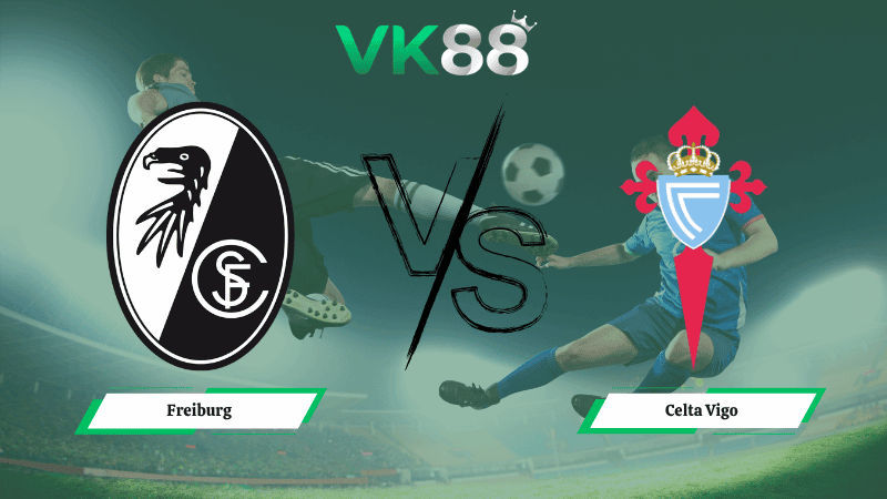 VK88 Nhận định soi kèo Freiburg vs Celta Vigo 02h00 ngày 10/04/2026 – Europa League