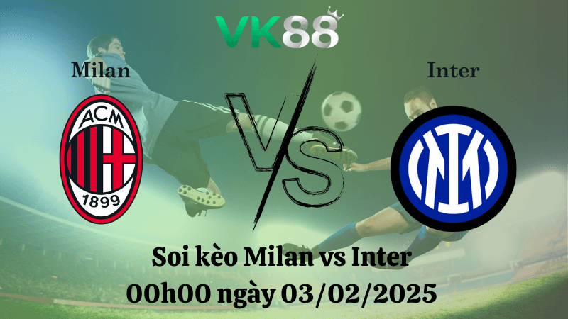 VK88 Nhận định soi kèo Milan vs Inter 00h00 ngày 03/02/2025 - Serie A