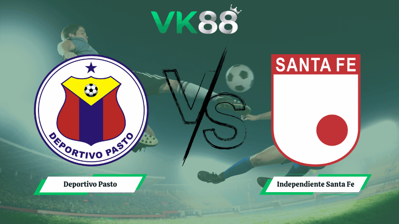 VK88 Nhận định soi kèo Deportivo Pasto vs Independiente Santa Fe 06h00 ngày 24/04/2026 – VĐQG Colombia