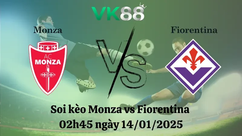 VK88 Nhận định soi kèo Monza vs Fiorentina 02h45 ngày 14/01/2025 - Serie A