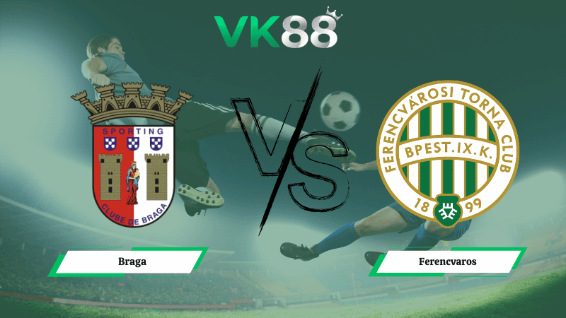 VK88 Nhận định soi kèo Braga vs  Ferencvaros 22h30 ngày 18/03/2026 – Europa League