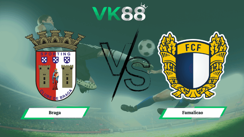 VK88 Nhận định soi kèo Braga vs Famalicao 02h30 ngày 20/04/2026 – VĐQG Bồ Đào Nha
