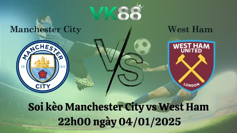 VK88 Nhận định soi kèo Manchester City vs West Ham 22h00 ngày 04/01/2025 – Ngoại hạng Anh