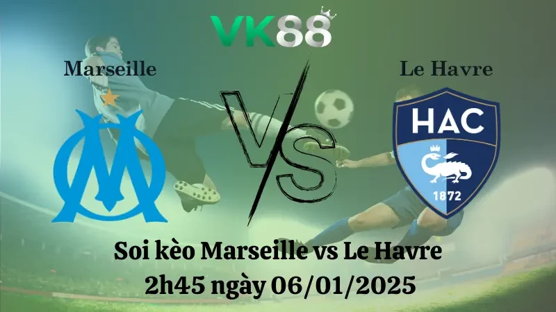 VK88 Nhận định soi kèo Marseille vs Le Havre 2h45 ngày 06/01/2025 - Serie A