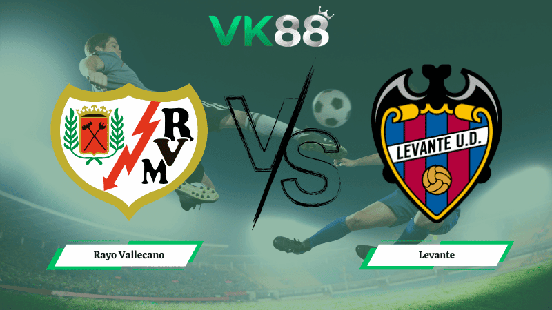 VK88 Nhận định soi kèo Rayo Vallecano vs Levante 03h00 ngày 17/03/2026 – La Liga