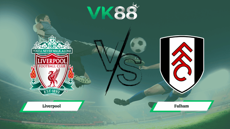 VK88 Nhận định soi kèo Liverpool vs Fulham 23h30 ngày 11/04/2026 – Ngoại hạng Anh