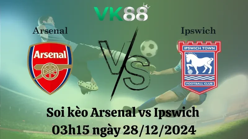 VK88 Nhận định soi kèo Arsenal vs Ipswich 03h15 ngày 28/12/2024