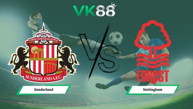 VK88 Nhận định soi kèo Sunderland vs Nottingham 02h00 ngày 25/04/2026 – Ngoại hạng Anh