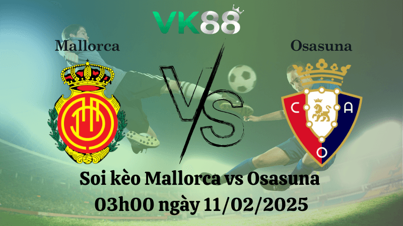 VK88 Nhận định soi kèo Mallorca vs Osasuna 03h00 ngày 11/02/2025 - La Liga