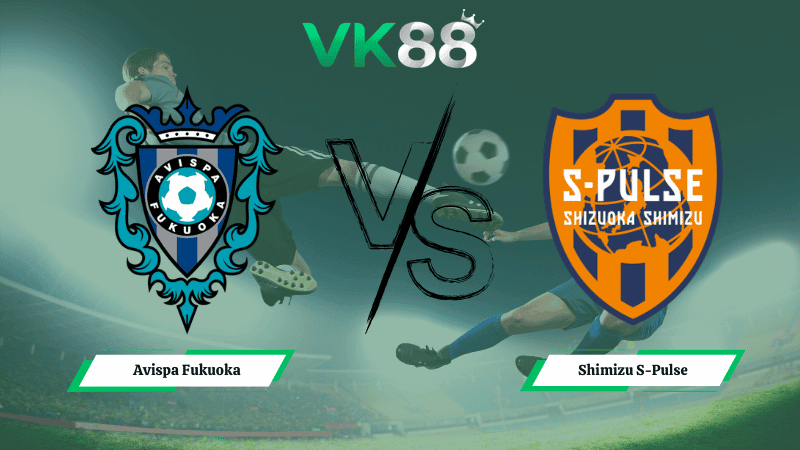 VK88 Nhận định soi kèo Avispa Fukuoka vs Shimizu S-Pulse 17h00 ngày 18/03/2026 – VĐQG Nhật Bản