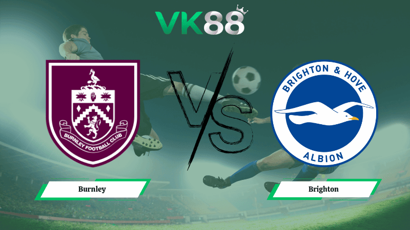 VK88 Nhận định soi kèo Burnley vs Brighton 21h00 ngày 11/04/2026 – Ngoại hạng Anh
