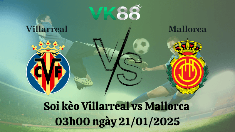 VK88 Nhận định soi kèo Villarreal vs Mallorca 03h00 ngày 21/01/2025 - La Liga