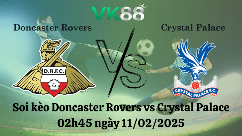 VK88 Nhận định soi kèo Doncaster Rovers vs Crystal Palace 02h45 ngày 11/02/2025 - FA Cup