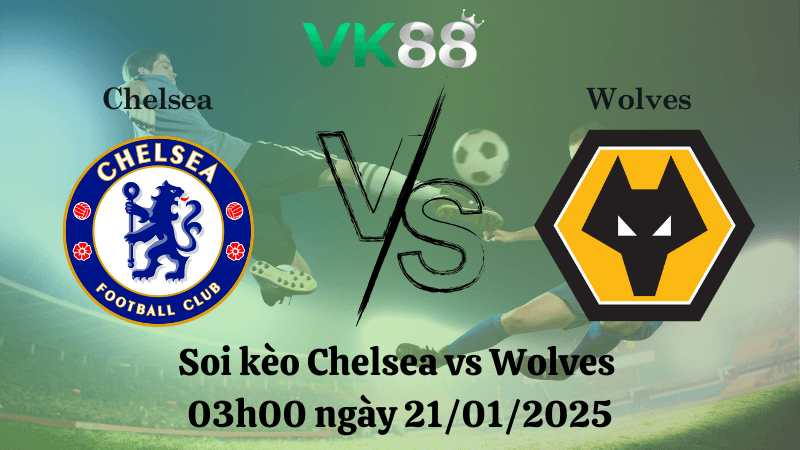 VK88 Nhận định soi kèo Chelsea vs Wolves 03h00 ngày 21/01/2025 - Ngoại Hạng Anh