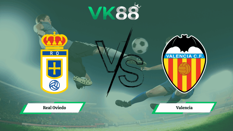VK88 Nhận định soi kèo Real Oviedo vs Valencia 00h30 ngày 15/03/2026 – La Liga