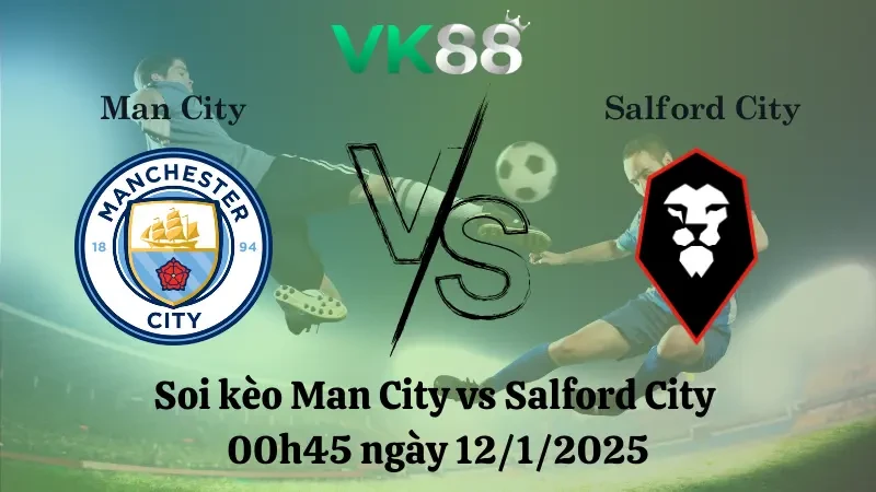VK88 Nhận định soi kèo Man City vs Salford City 00h45 ngày 12/1/2025 - FA Cup